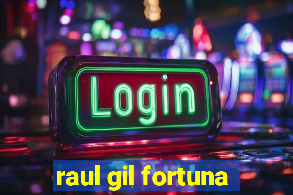 raul gil fortuna